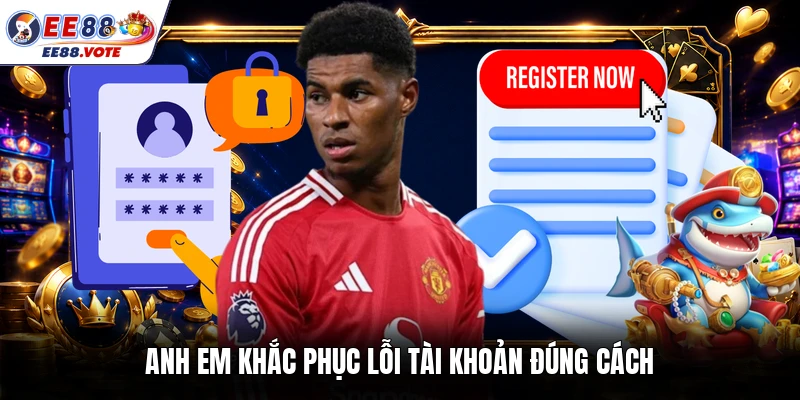 Anh em khắc phục lỗi tài khoản đúng cách