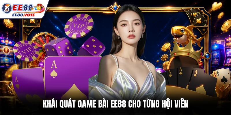 Khái quát game bài EE88 cho từng hội viên