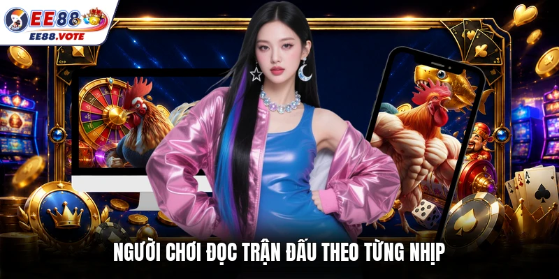 Người chơi đọc trận đấu theo từng nhịp