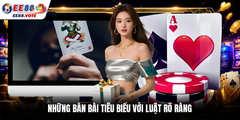 Những bàn bài tiêu biểu với luật rõ ràng