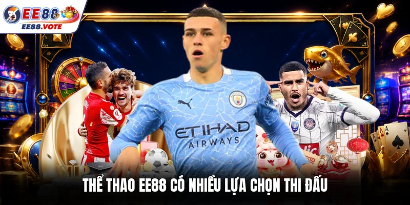 Thể thao EE88 có nhiều lựa chọn thi đấu